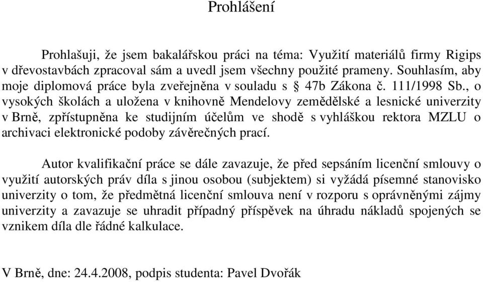 , o vysokých školách a uložena v knihovně Mendelovy zemědělské a lesnické univerzity v Brně, zpřístupněna ke studijním účelům ve shodě s vyhláškou rektora MZLU o archivaci elektronické podoby
