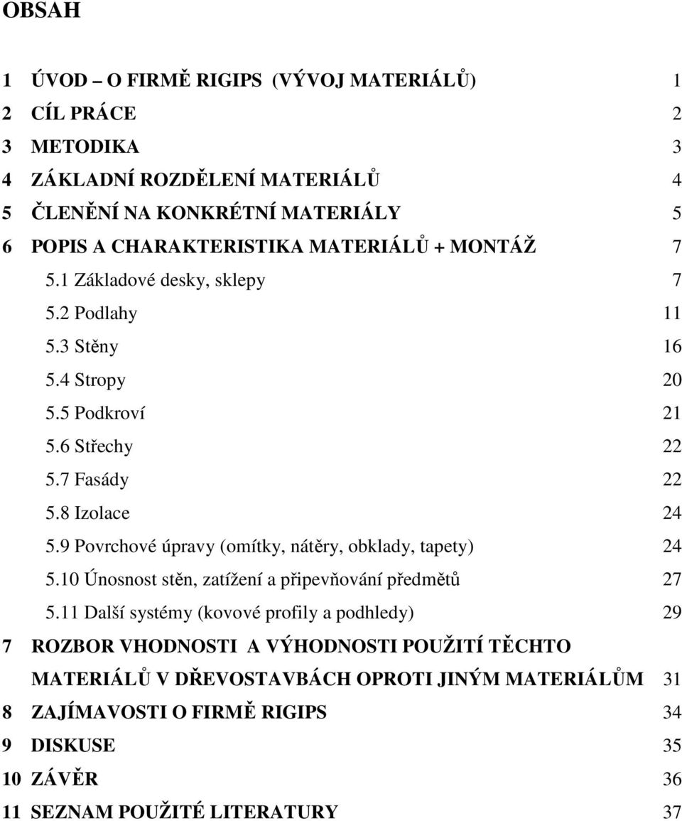 9 Povrchové úpravy (omítky, nátěry, obklady, tapety) 24 5.10 Únosnost stěn, zatížení a připevňování předmětů 27 5.