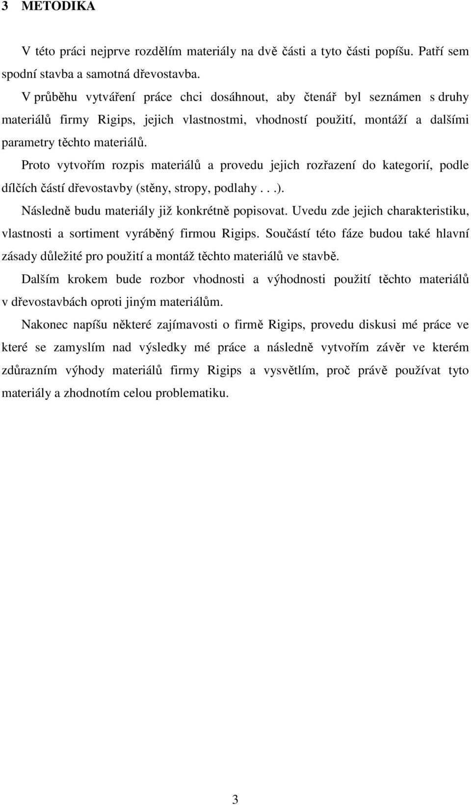 Proto vytvořím rozpis materiálů a provedu jejich rozřazení do kategorií, podle dílčích částí dřevostavby (stěny, stropy, podlahy...). Následně budu materiály již konkrétně popisovat.