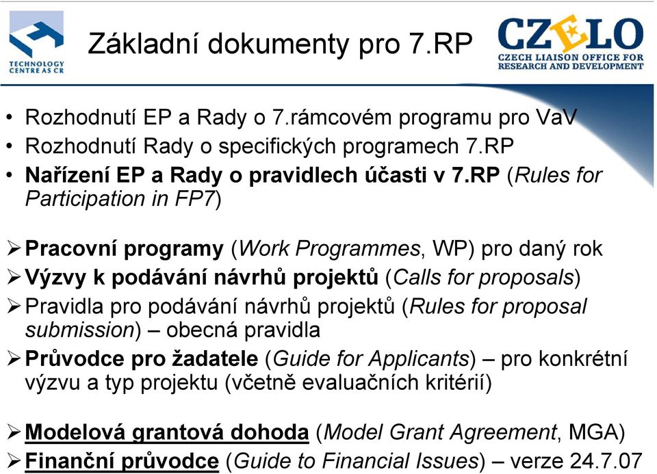 RP (Rules for Participation in FP7) Pracovní programy (Work Programmes, WP) pro daný rok Výzvy k podávání návrhů projektů (Calls for proposals) Pravidla