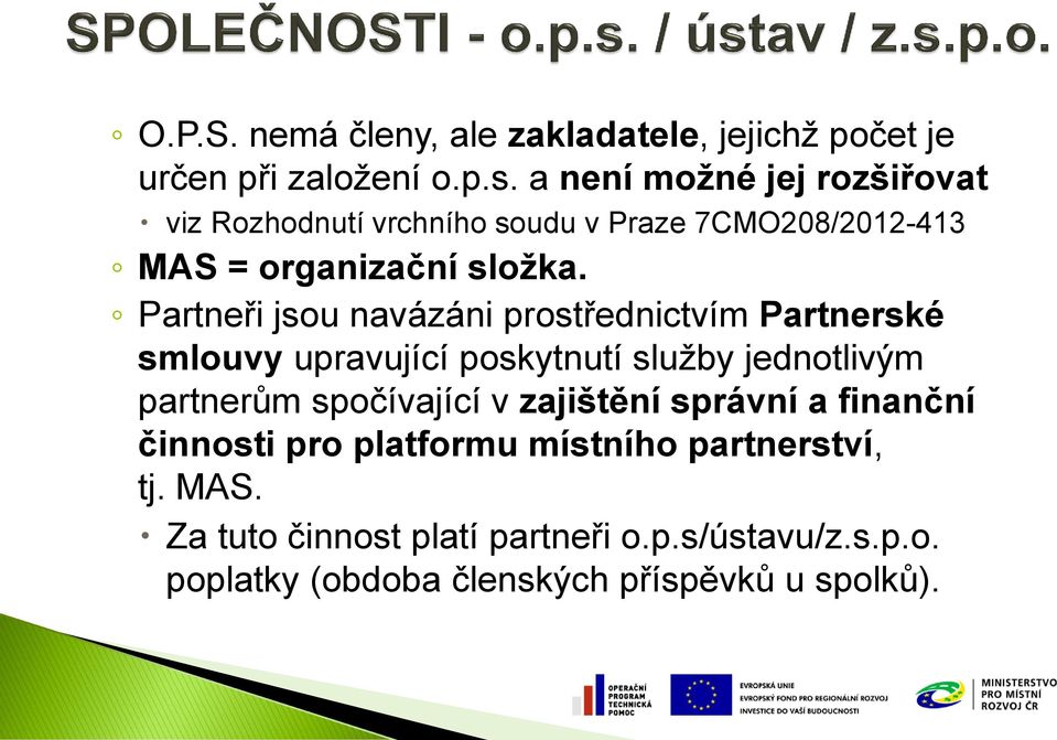 Partneři jsou navázáni prostřednictvím Partnerské smlouvy upravující poskytnutí služby jednotlivým partnerům spočívající v