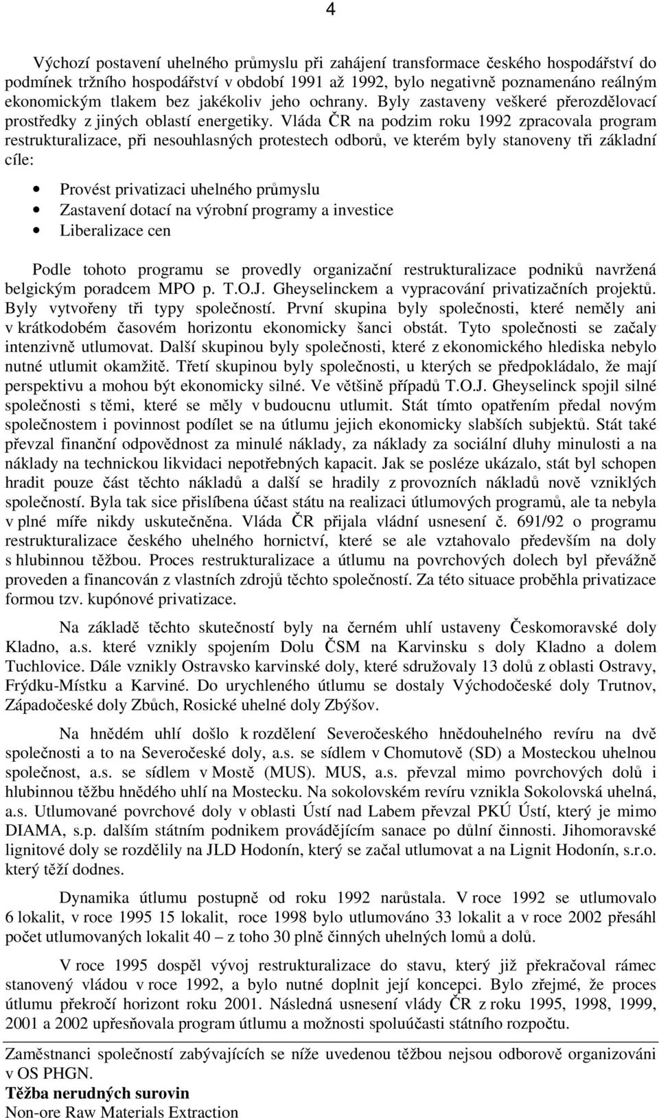 Vláda ČR na podzim roku 1992 zpracovala program restrukturalizace, při nesouhlasných protestech odborů, ve kterém byly stanoveny tři základní cíle: Provést privatizaci uhelného průmyslu Zastavení