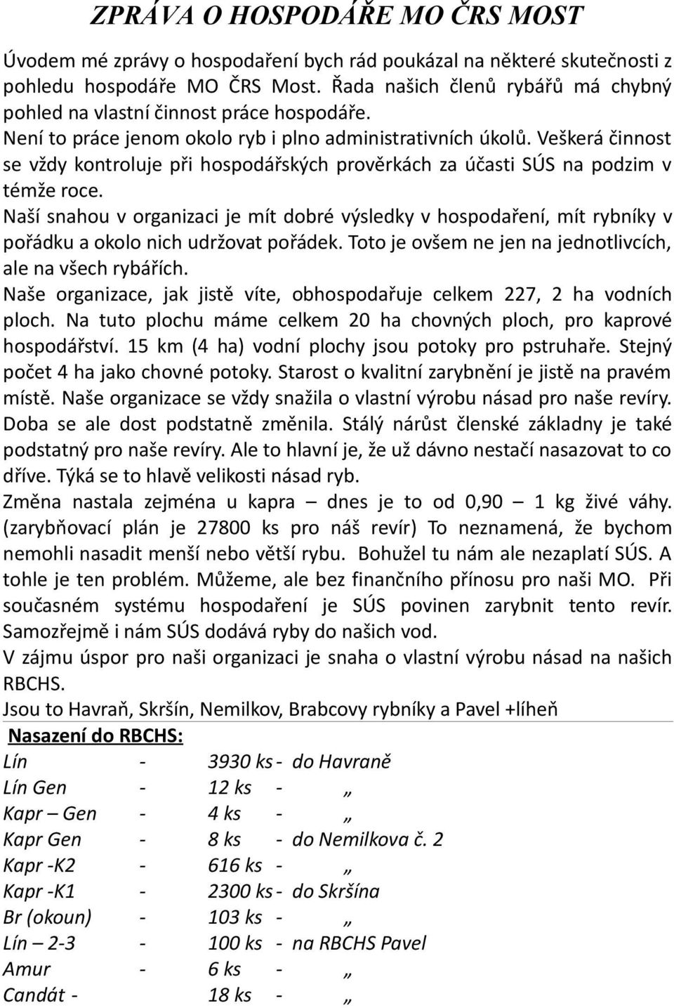 Veškerá činnost se vždy kontroluje při hospodářských prověrkách za účasti SÚS na podzim v témže roce.