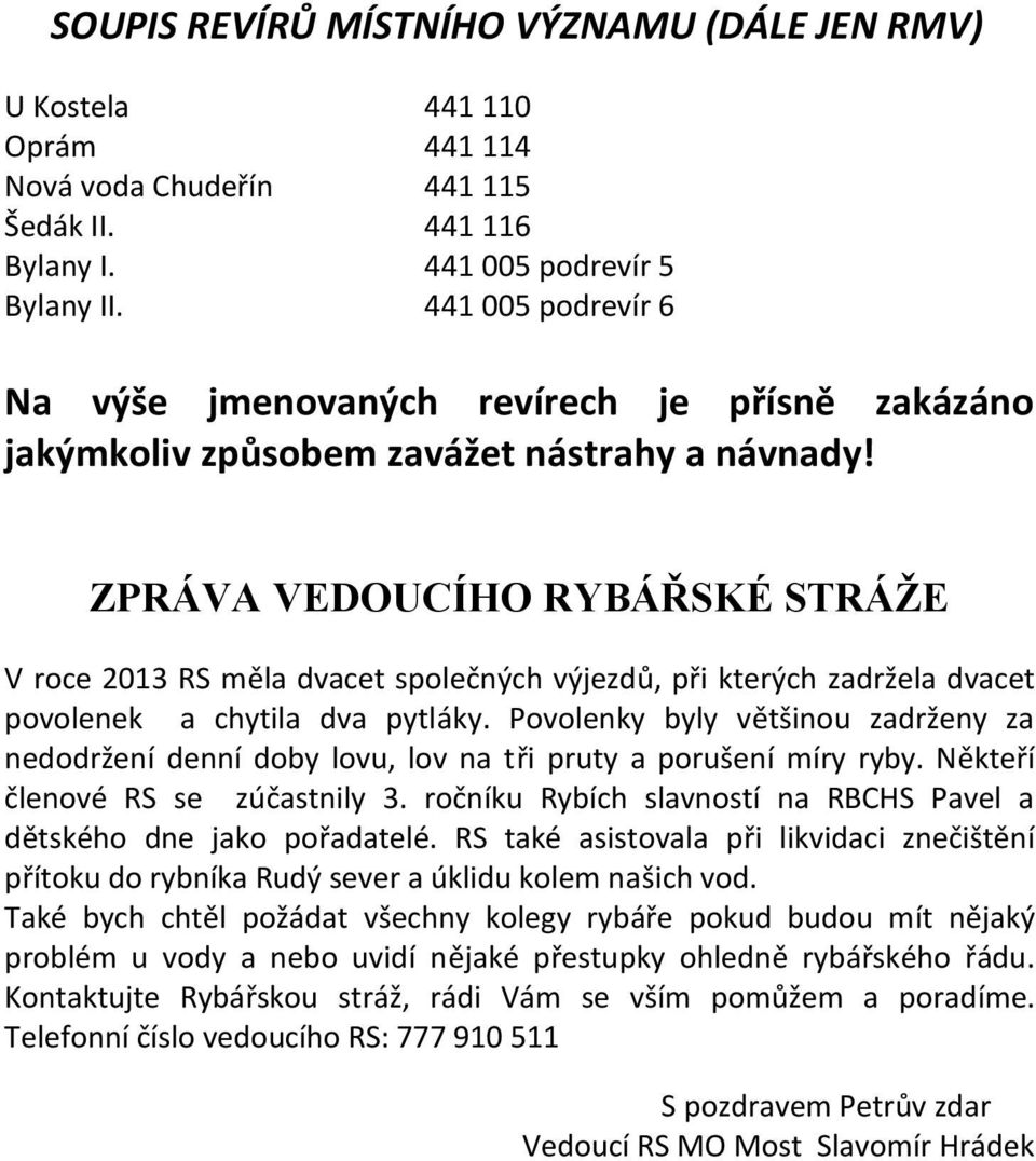 ZPRÁVA VEDOUCÍHO RYBÁŘSKÉ STRÁŽE V roce 2013 RS měla dvacet společných výjezdů, při kterých zadržela dvacet povolenek a chytila dva pytláky.