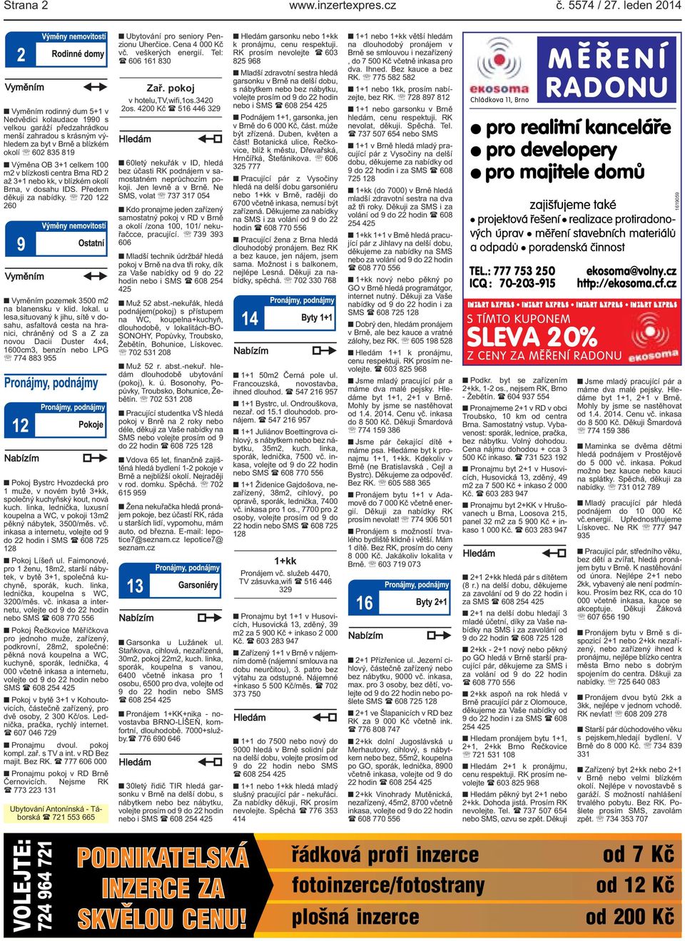 blízkosti centra Brna RD 2 až 3+1 nebo kk, v blízkém okolí Brna, v dosahu IDS. Předem děkuji za nabídky. 720 122 260 Vyměním pozemek 3500 m2 na blanensku v klid. lokal.