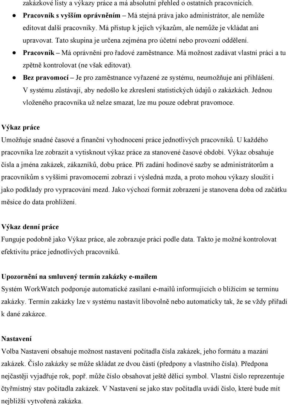 Má možnost zadávat vlastní práci a tu zpětně kontrolovat (ne však editovat). Bez pravomocí Je pro zaměstnance vyřazené ze systému, neumožňuje ani přihlášení.