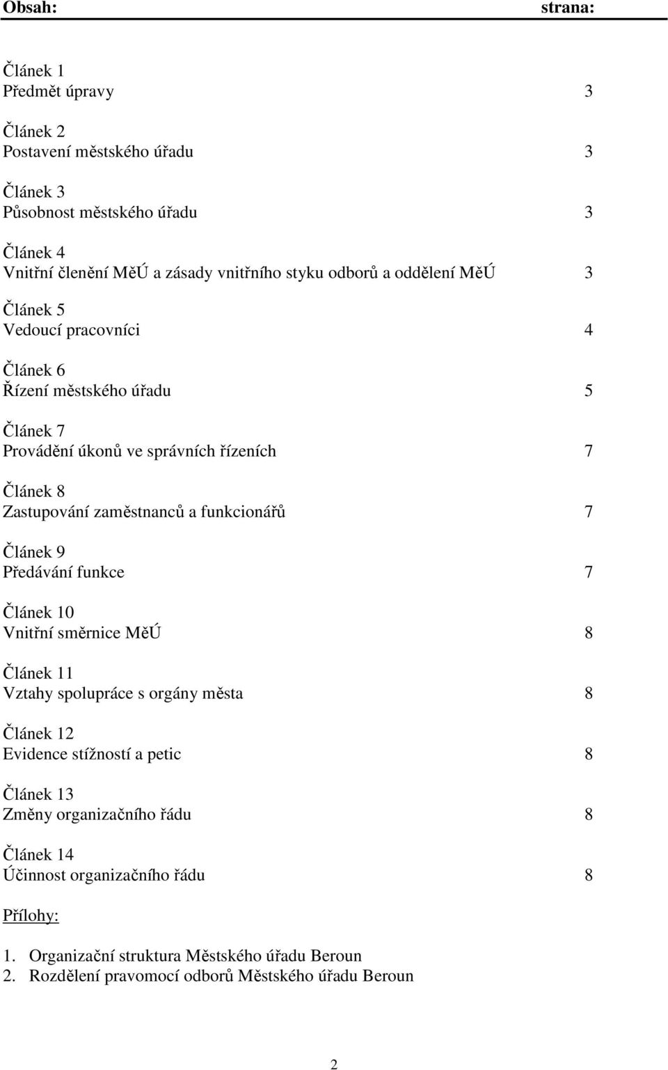 funkcionářů 7 Článek 9 Předávání funkce 7 Článek 10 Vnitřní směrnice MěÚ 8 Článek 11 Vztahy spolupráce s orgány města 8 Článek 12 Evidence stížností a petic 8 Článek 13