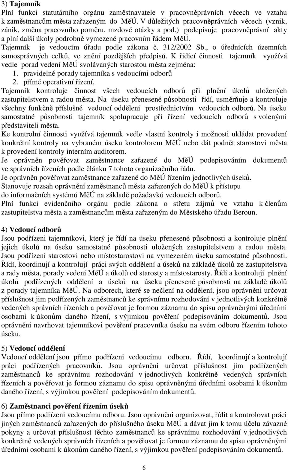 Tajemník je vedoucím úřadu podle zákona č. 312/2002 Sb., o úřednících územních samosprávných celků, ve znění pozdějších předpisů.