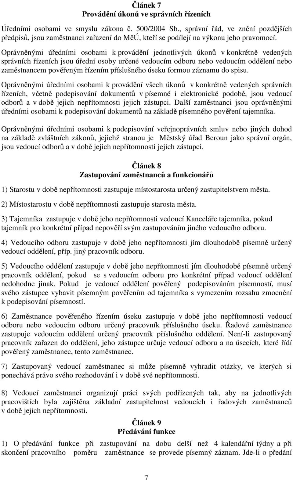 Oprávněnými úředními osobami k provádění jednotlivých úkonů v konkrétně vedených správních řízeních jsou úřední osoby určené vedoucím odboru nebo vedoucím oddělení nebo zaměstnancem pověřeným řízením