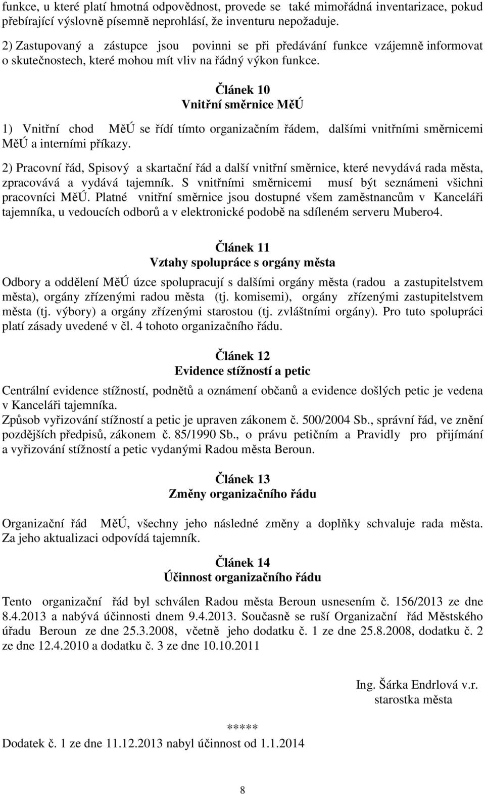 Článek 10 Vnitřní směrnice MěÚ 1) Vnitřní chod MěÚ se řídí tímto organizačním řádem, dalšími vnitřními směrnicemi MěÚ a interními příkazy.