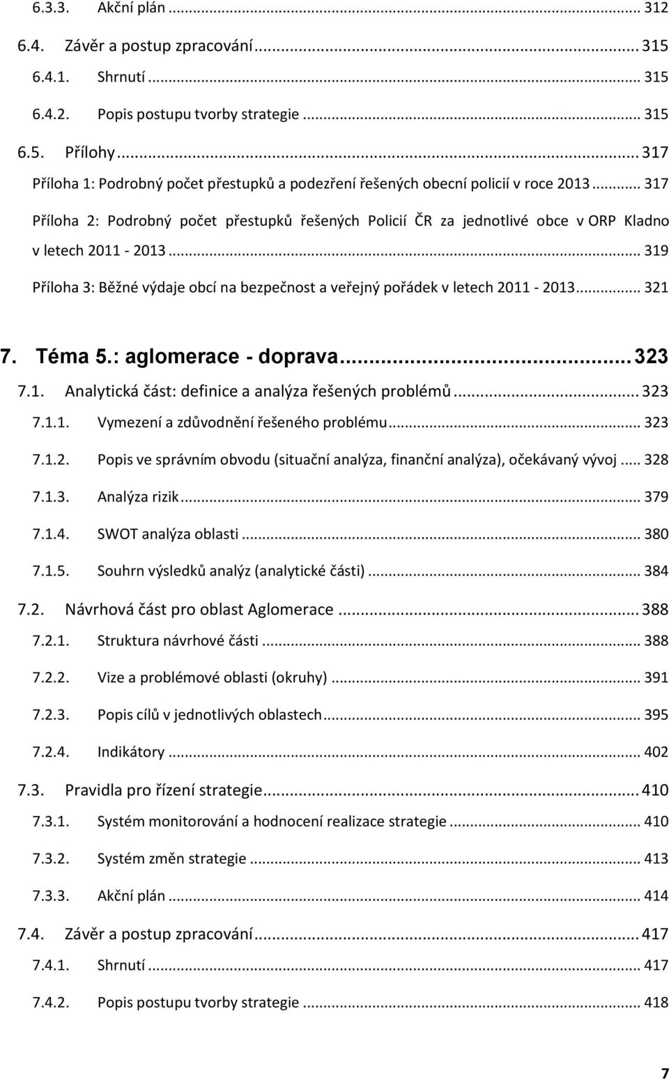 .. 317 Příloha 2: Podrobný počet přestupků řešených Policií ČR za jednotlivé obce v ORP Kladno v letech 2011-2013... 319 Příloha 3: Běžné výdaje obcí na bezpečnost a veřejný pořádek v letech 2011-2013.