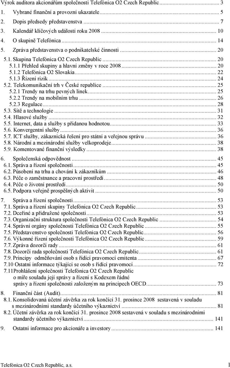 ..22 5.1.3 Řízení rizik...24 5.2. Telekomunikační trh v České republice...25 5.2.1 Trendy na trhu pevných linek...25 5.2.2 Trendy na mobilním trhu...26 5.2.3 Regulace...28 5.3. Sítě a technologie.