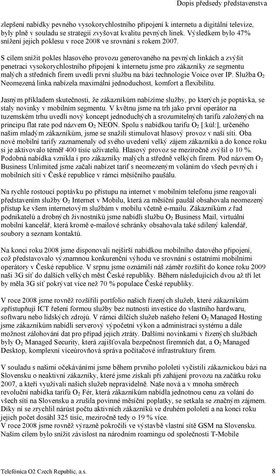 S cílem snížit pokles hlasového provozu generovaného na pevných linkách a zvýšit penetraci vysokorychlostního připojení k internetu jsme pro zákazníky ze segmentu malých a středních firem uvedli