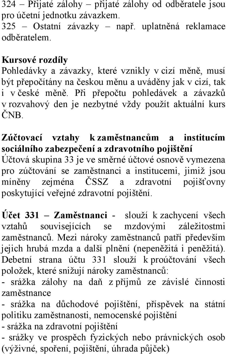 Při přepočtu pohledávek a závazků v rozvahový den je nezbytné vždy použít aktuální kurs ČNB.