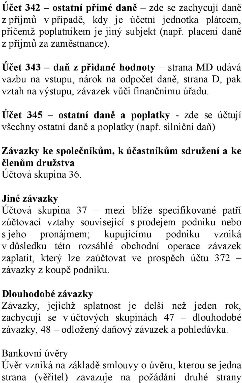 Účet 345 ostatní daně a poplatky - zde se účtují všechny ostatní daně a poplatky (např. silniční daň) Závazky ke společníkům, k účastníkům sdružení a ke členům družstva Účtová skupina 36.