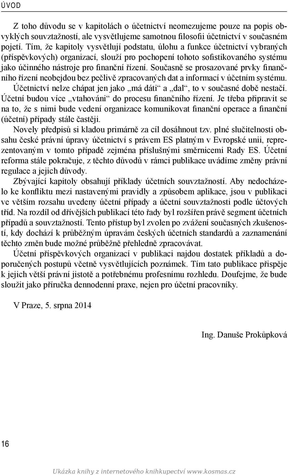 Současně se prosazované prvky finančního řízení neobejdou bez pečlivě zpracovaných dat a informací v účetním systému. Účetnictví nelze chápat jen jako má dáti a dal, to v současné době nestačí.