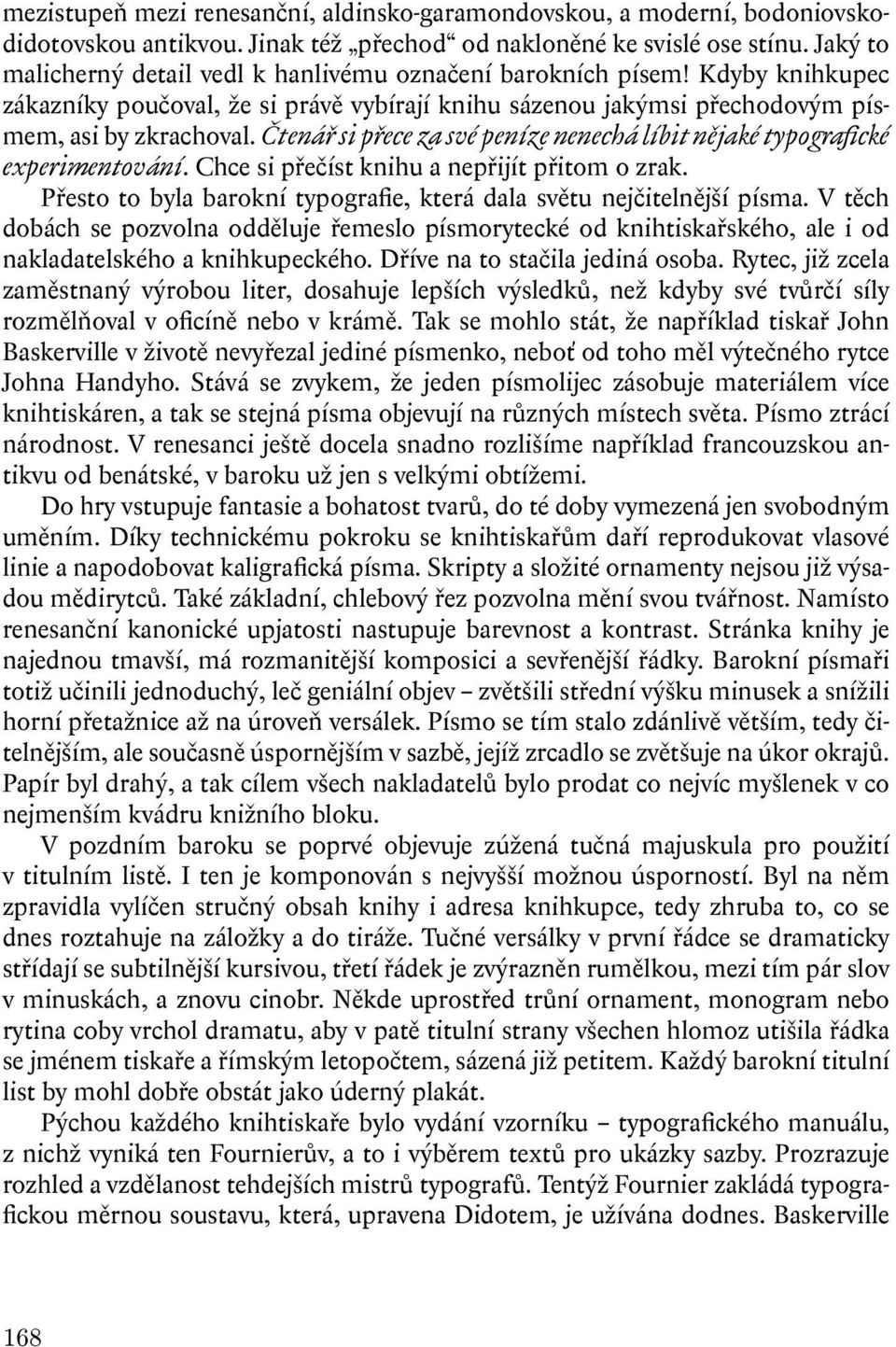 Čtenář si přece za své peníze nenechá líbit nějaké typografické experimentování. Chce si přečíst knihu a nepřijít přitom o zrak.