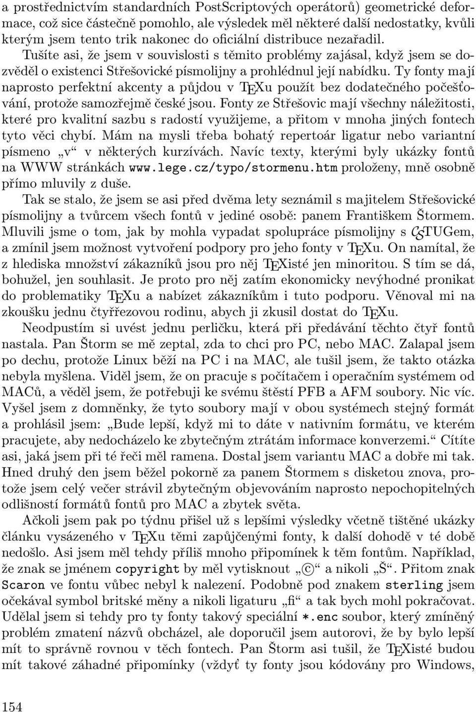 Ty fonty mají naprosto perfektní akcenty a půjdou v TEXu použít bez dodatečného počešťování, protože samozřejmě české jsou.