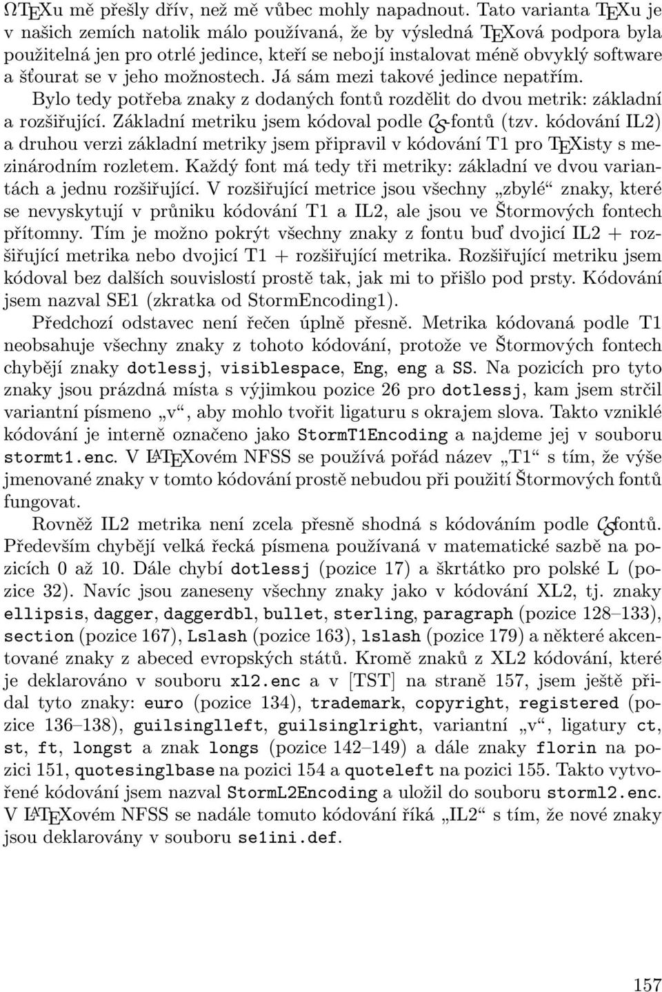 možnostech. Já sám mezi takové jedince nepatřím. Bylo tedy potřeba znaky z dodaných fontů rozdělit do dvou metrik: základní a rozšiřující. Základní metriku jsem kódoval podle C S -fontů (tzv.