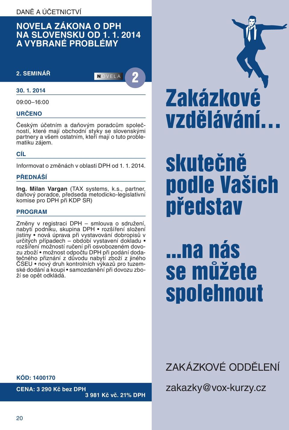 2014 Českým účetním a daňovým poradcům společností, které mají obchodní styky se slovenskými partnery a všem ostatním, kteří mají o tuto problematiku zájem. Informovat o změnách v oblasti DPH od 1.
