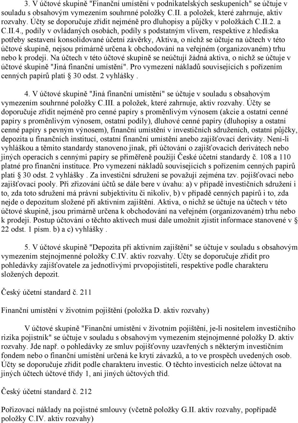 , podíly v ovládaných osobách, podíly s podstatným vlivem, respektive z hlediska potřeby sestavení konsolidované účetní závěrky, Aktiva, o nichž se účtuje na účtech v této účtové skupině, nejsou