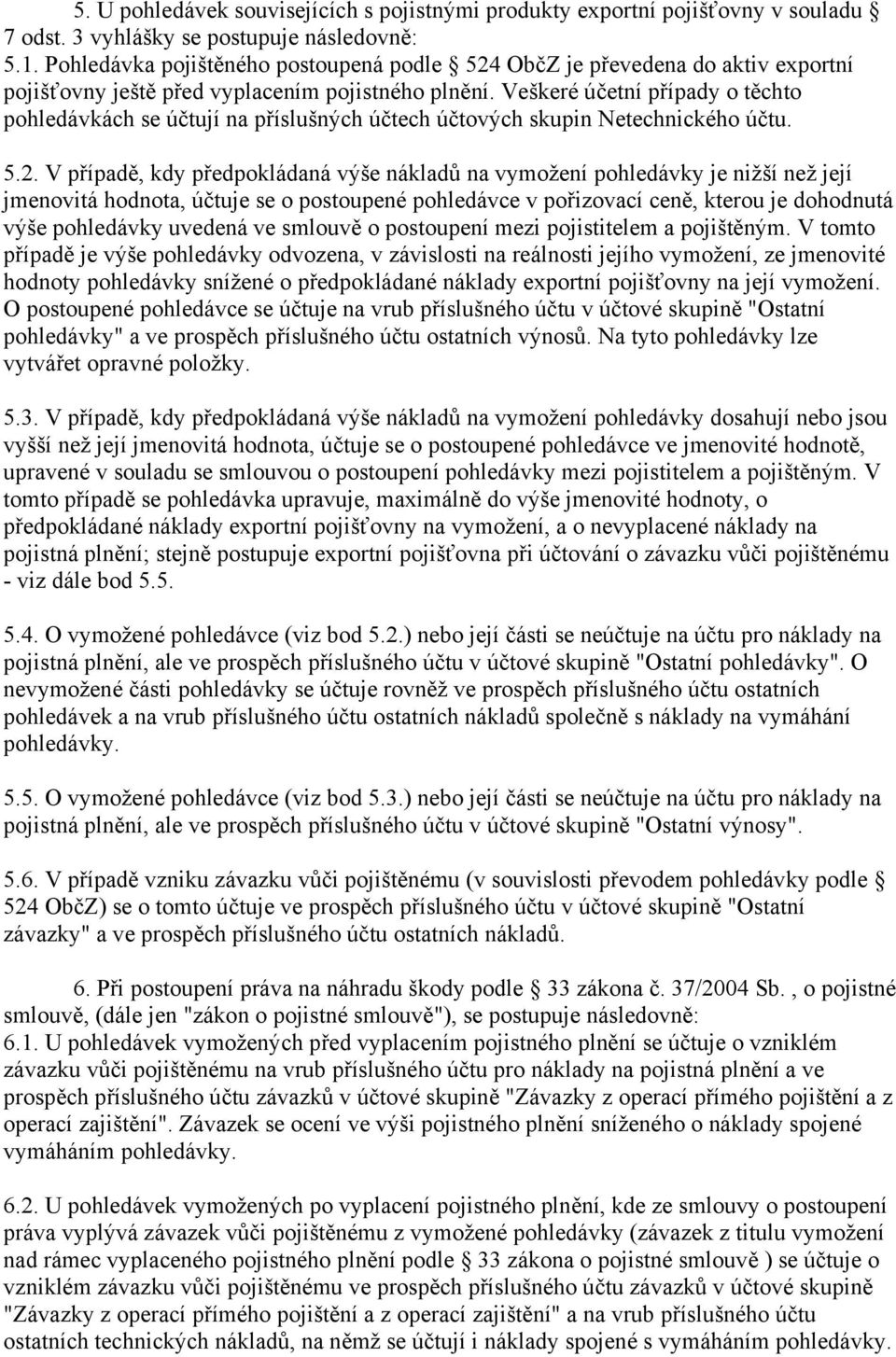 Veškeré účetní případy o těchto pohledávkách se účtují na příslušných účtech účtových skupin Netechnického účtu. 5.2.