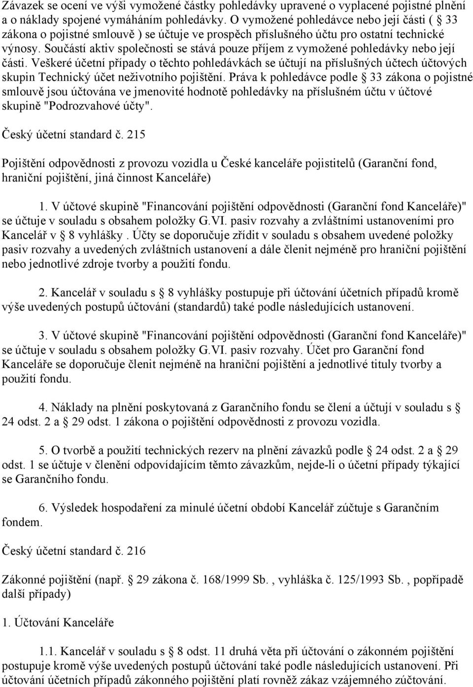 Součástí aktiv společnosti se stává pouze příjem z vymožené pohledávky nebo její části.