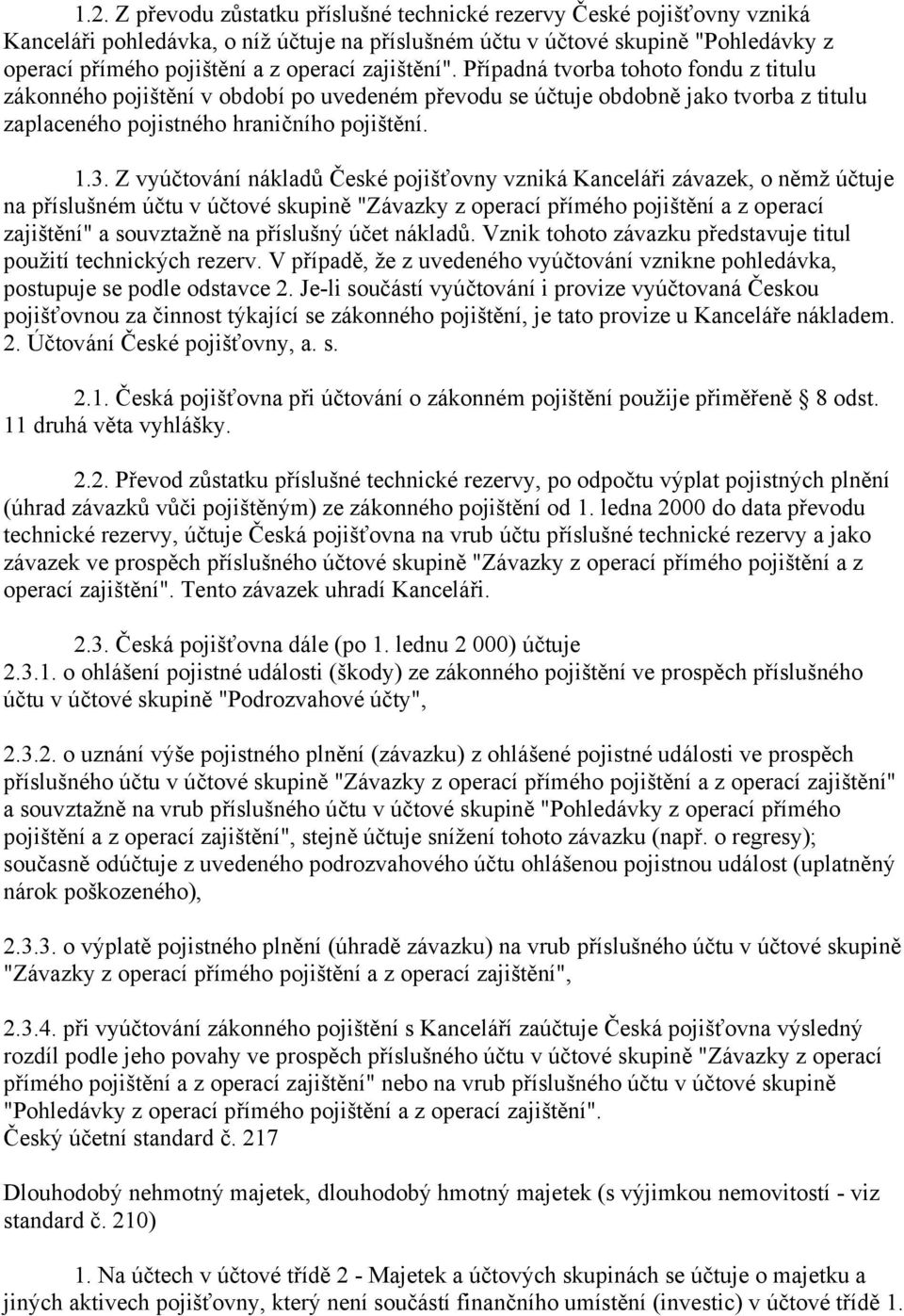 Z vyúčtování nákladů České pojišťovny vzniká Kanceláři závazek, o němž účtuje na příslušném účtu v účtové skupině "Závazky z operací přímého pojištění a z operací zajištění" a souvztažně na příslušný