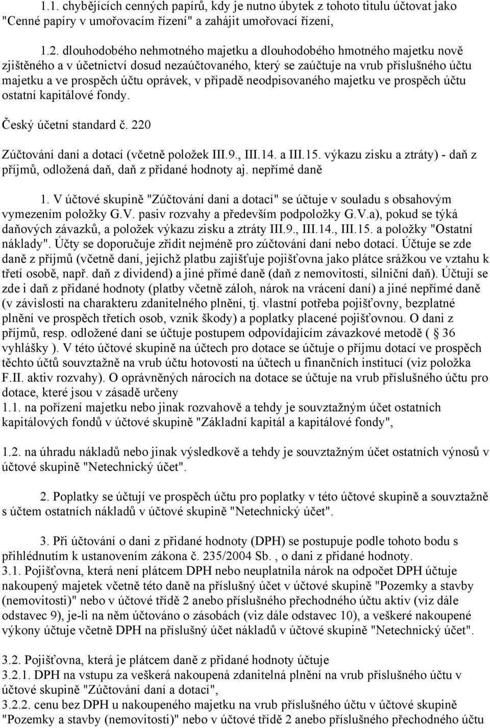 případě neodpisovaného majetku ve prospěch účtu ostatní kapitálové fondy. Český účetní standard č. 220 Zúčtování daní a dotací (včetně položek III.9., III.14. a III.15.