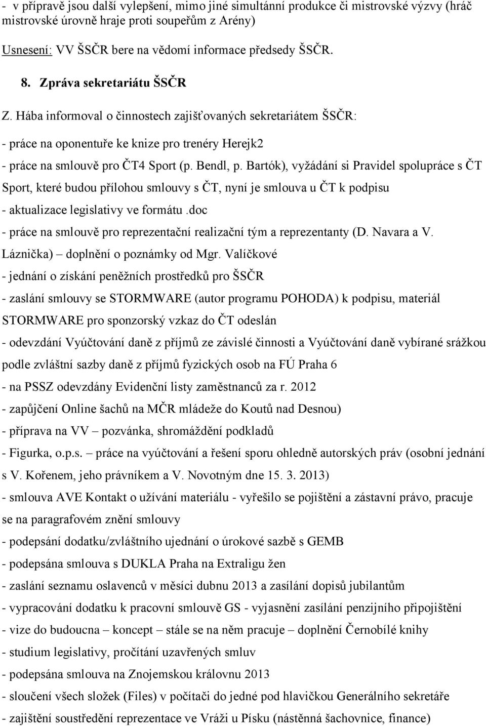 Bartók), vyžádání si Pravidel spolupráce s ČT Sport, které budou přílohou smlouvy s ČT, nyní je smlouva u ČT k podpisu - aktualizace legislativy ve formátu.