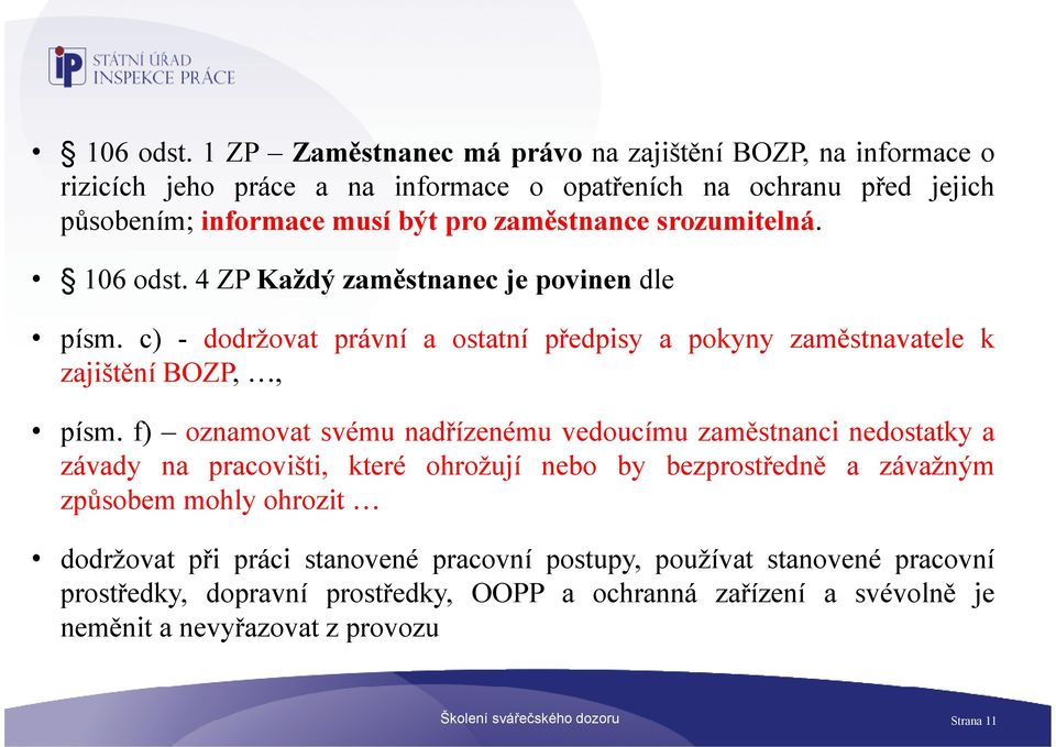 srozumitelná. 4ZPKaždýzaměstnanecjepovinendle písm. c) - dodržovat právní a ostatní předpisy a pokyny zaměstnavatele k zajištění BOZP,, písm.