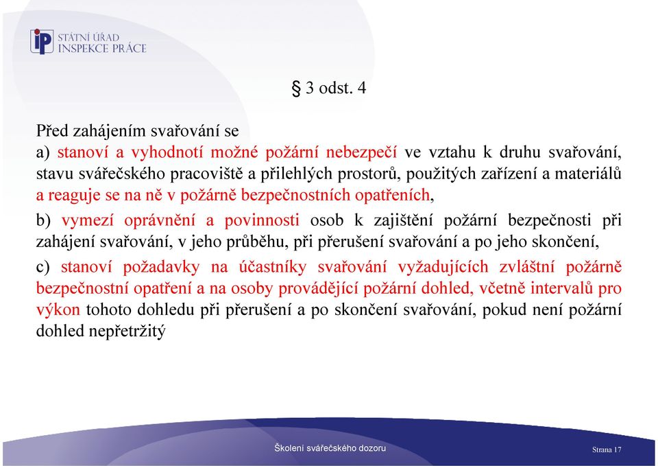 zařízení a materiálů a reaguje se na ně v požárně bezpečnostních opatřeních, b) vymezí oprávnění a povinnosti osob k zajištění požární bezpečnosti při zahájení svařování, v