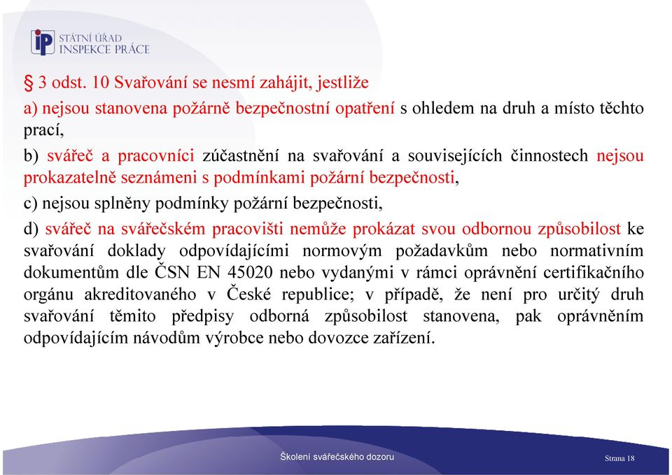 činnostech nejsou prokazatelně seznámeni s podmínkami požární bezpečnosti, c) nejsou splněny podmínky požární bezpečnosti, d) svářeč na svářečském pracovišti nemůže prokázat svou odbornou