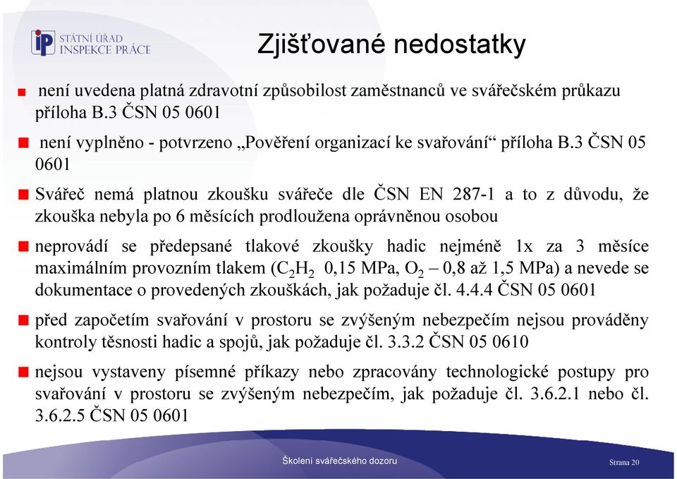 1x za 3 měsíce maximálnímprovoznímtlakem(c 2 H 2 0,15MPa,O 2 0,8až1,5MPa)anevedese dokumentace o provedených zkouškách, jak požaduje čl. 4.