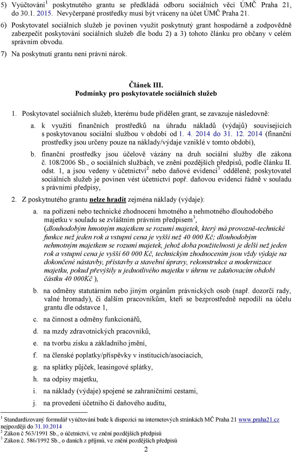 7) Na poskytnutí grantu není právní nárok. Článek III. Podmínky pro poskytovatele sociálních služeb 1. Poskytovatel sociálních služeb, kterému bude přidělen grant, se zavazuje následovně: a.