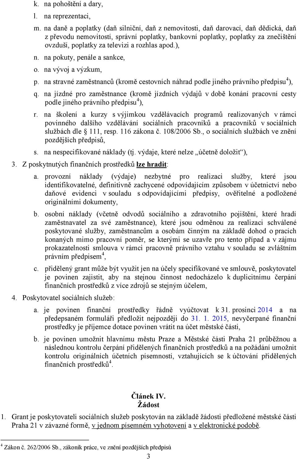 rozhlas apod.), n. na pokuty, penále a sankce, o. na vývoj a výzkum, p. na stravné zaměstnanců (kromě cestovních náhrad podle jiného právního předpisu 4 ), q.