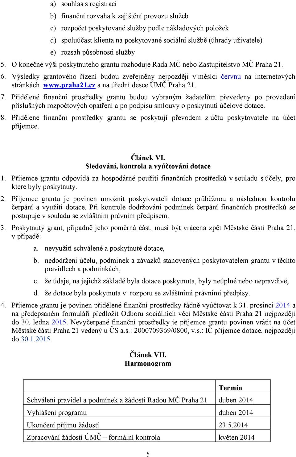 Výsledky grantového řízení budou zveřejněny nejpozději v měsíci červnu na internetových stránkách www.praha21.cz a na úřední desce ÚMČ Praha 21. 7.