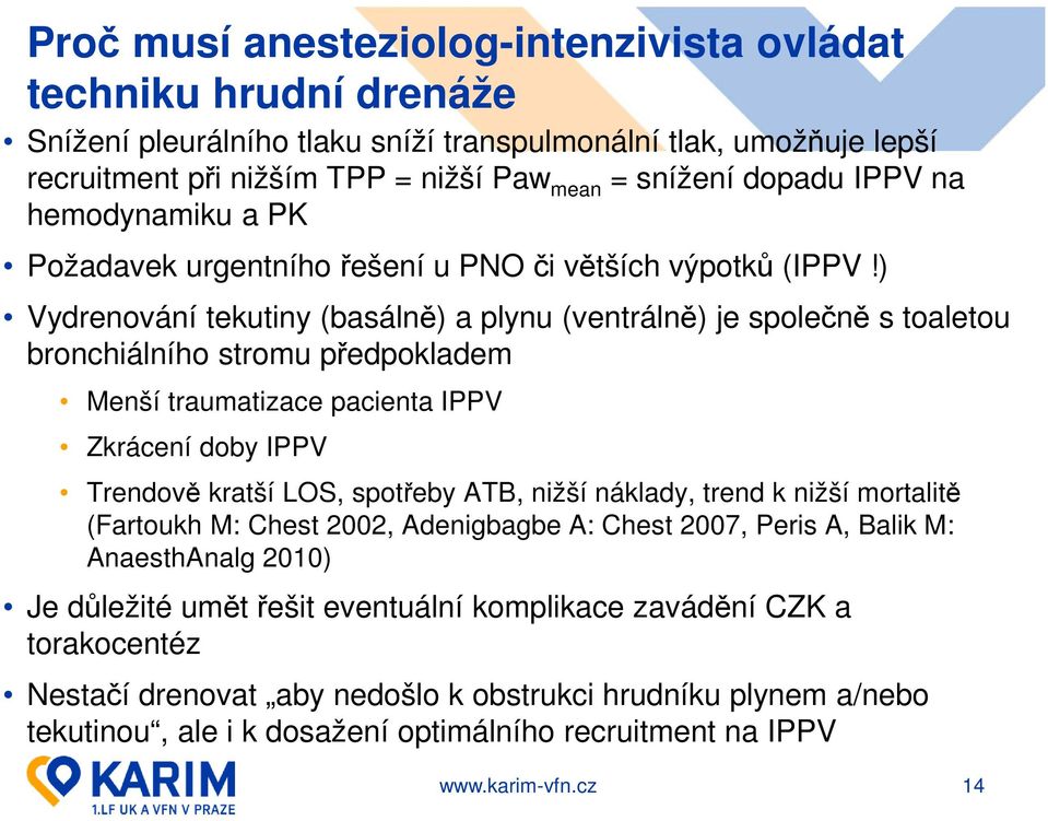 ) Vydrenování tekutiny (basálně) a plynu (ventrálně) je společně s toaletou bronchiálního stromu předpokladem Menší traumatizace pacienta IPPV Zkrácení doby IPPV Trendově kratší LOS, spotřeby ATB,