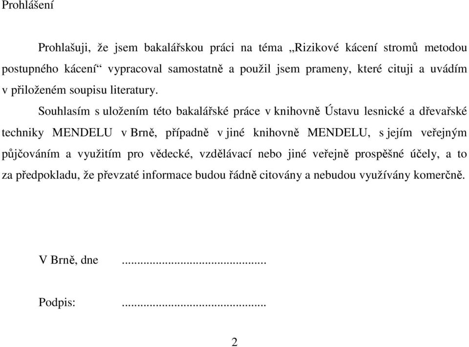Souhlasím s uložením této bakalářské práce v knihovně Ústavu lesnické a dřevařské techniky MENDELU v Brně, případně v jiné knihovně MENDELU,