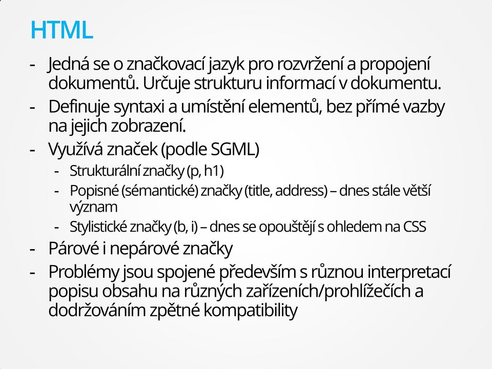 - Využívá značek (podle SGML) - Strukturální značky (p, h1) - Popisné (sémantické) značky (title, address) dnes stále větší význam -