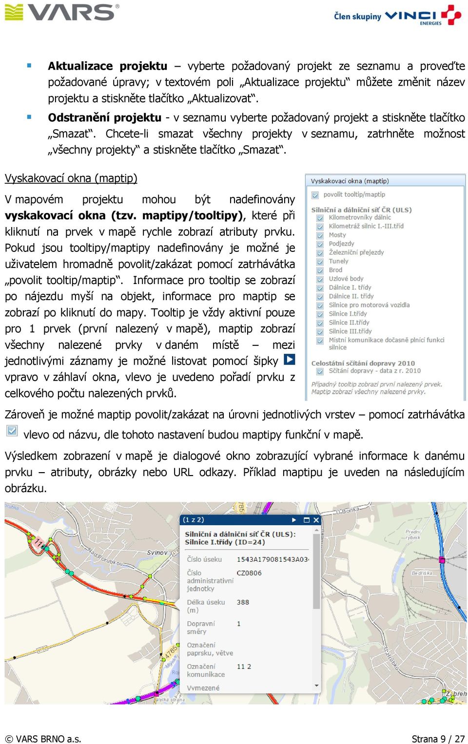 Vyskakovací okna (maptip) V mapovém projektu mohou být nadefinovány vyskakovací okna (tzv. maptipy/tooltipy), které při kliknutí na prvek v mapě rychle zobrazí atributy prvku.