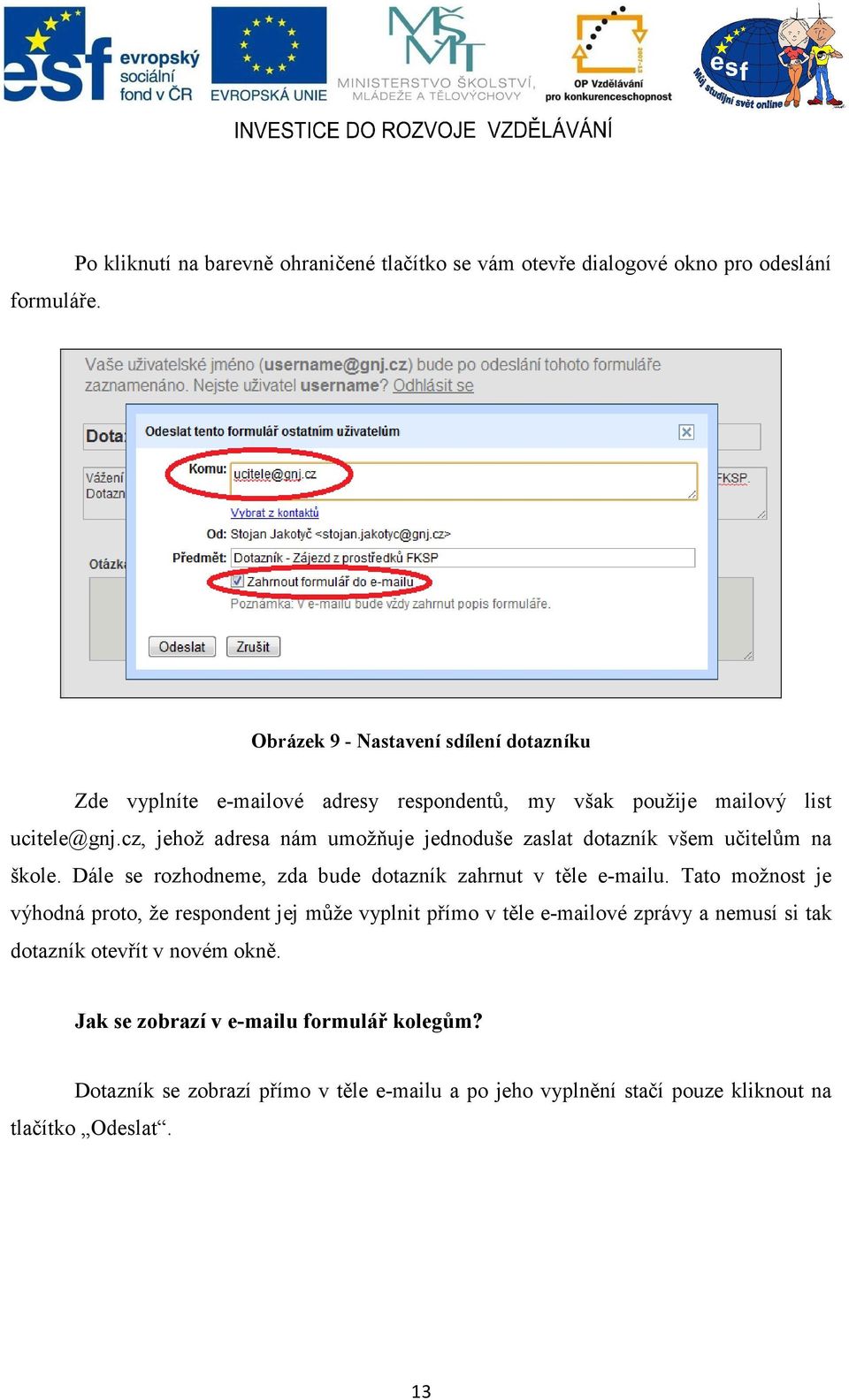 respondentů, my však použije mailový list ucitele@gnj.cz, jehož adresa nám umožňuje jednoduše zaslat dotazník všem učitelům na škole.