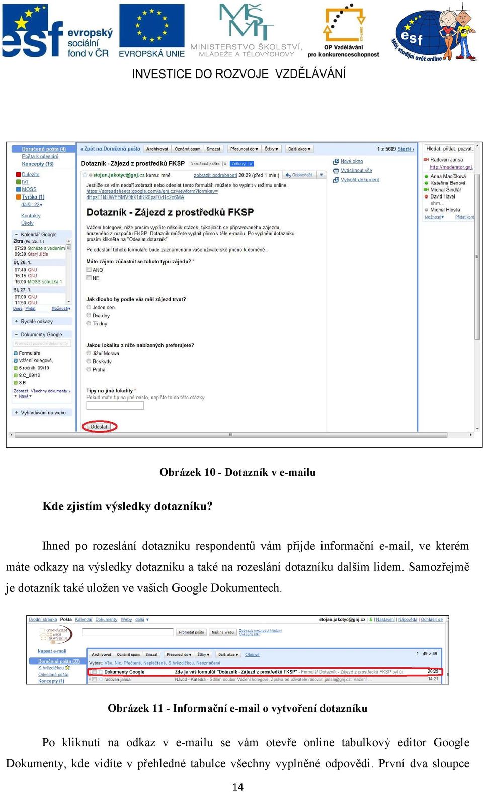 rozeslání dotazníku dalším lidem. Samozřejmě je dotazník také uložen ve vašich Google Dokumentech.