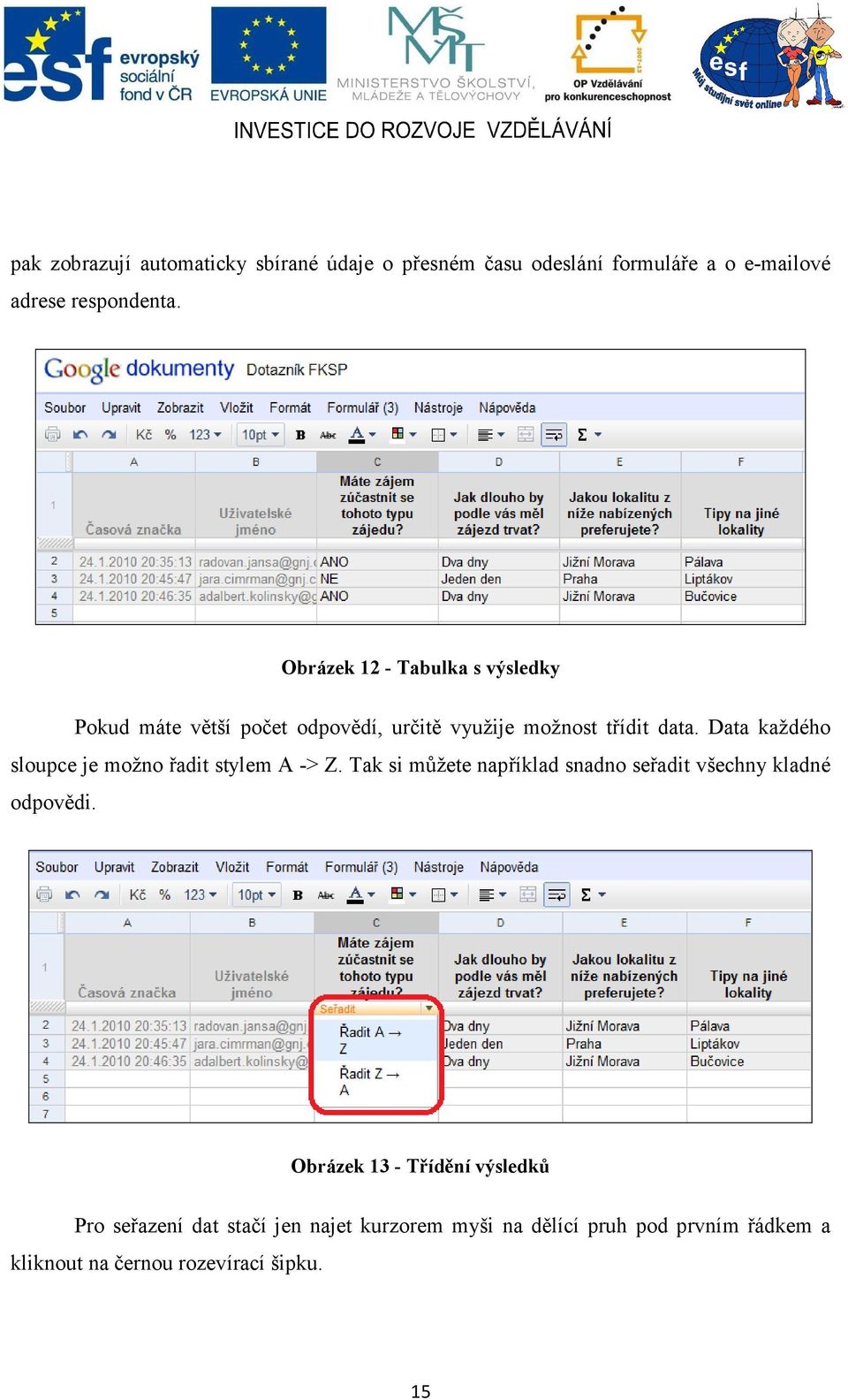 Data každého sloupce je možno řadit stylem A -> Z. Tak si můžete například snadno seřadit všechny kladné odpovědi.