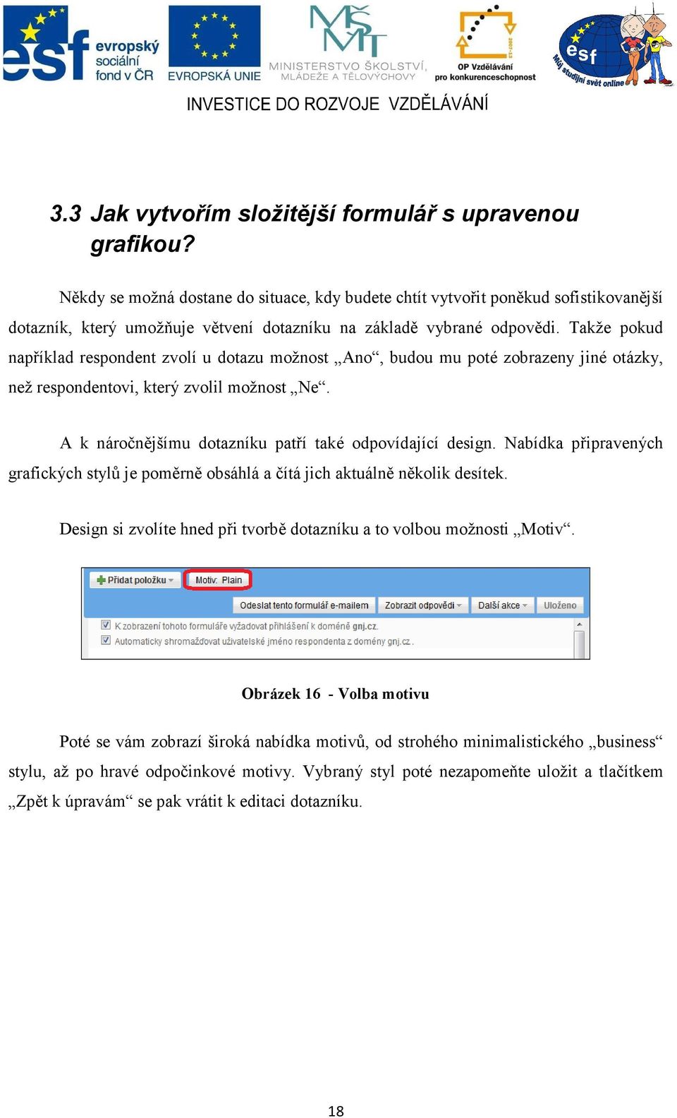 Takže pokud například respondent zvolí u dotazu možnost Ano, budou mu poté zobrazeny jiné otázky, než respondentovi, který zvolil možnost Ne. A k náročnějšímu dotazníku patří také odpovídající design.