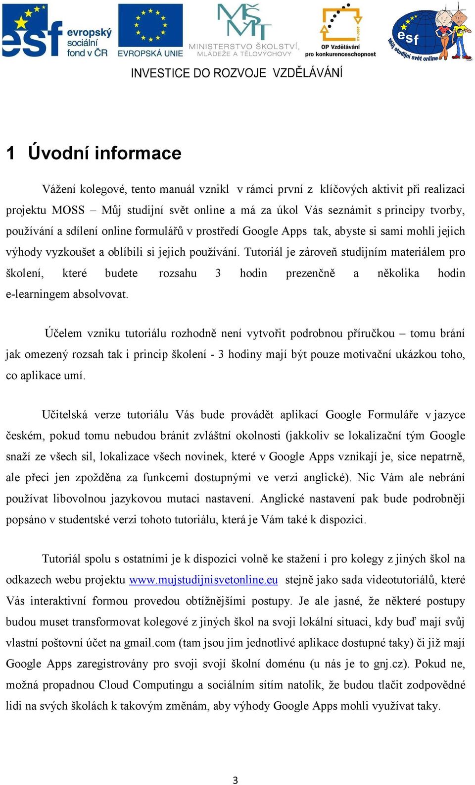 Tutoriál je zároveň studijním materiálem pro školení, které budete rozsahu 3 hodin prezenčně a několika hodin e-learningem absolvovat.