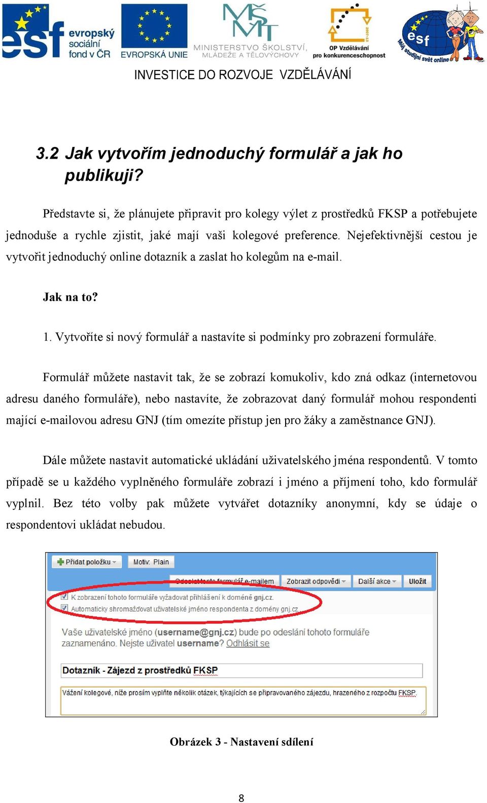 Nejefektivnější cestou je vytvořit jednoduchý online dotazník a zaslat ho kolegům na e-mail. Jak na to? 1. Vytvoříte si nový formulář a nastavíte si podmínky pro zobrazení formuláře.