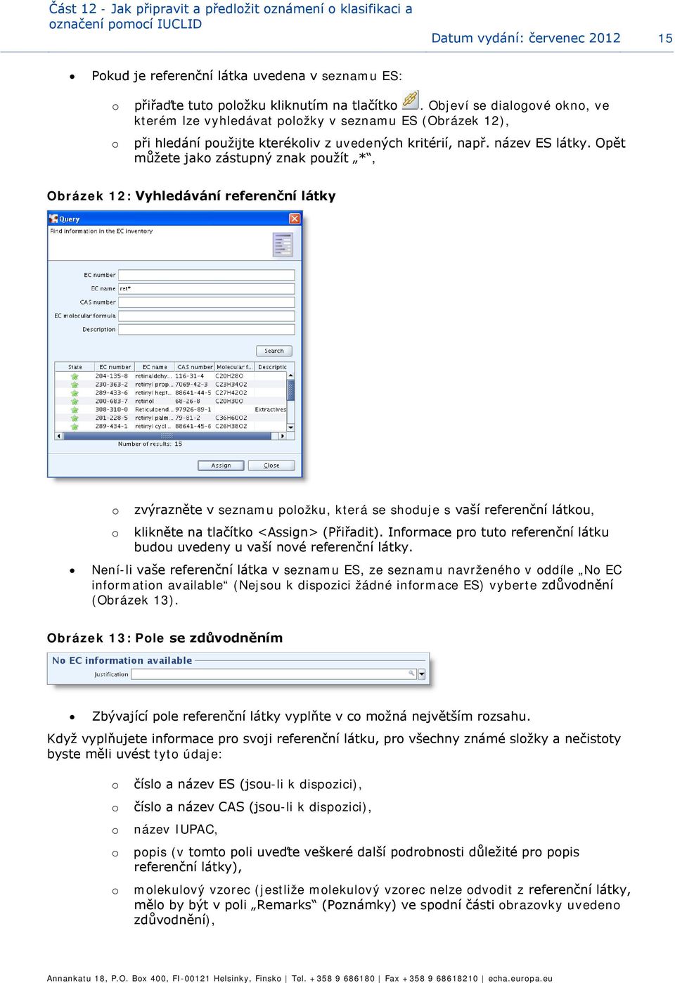 Opět můžete jak zástupný znak pužít *, Obrázek 12: Vyhledávání referenční látky zvýrazněte v seznamu plžku, která se shduje s vaší referenční látku, klikněte na tlačítk <Assign> (Přiřadit).