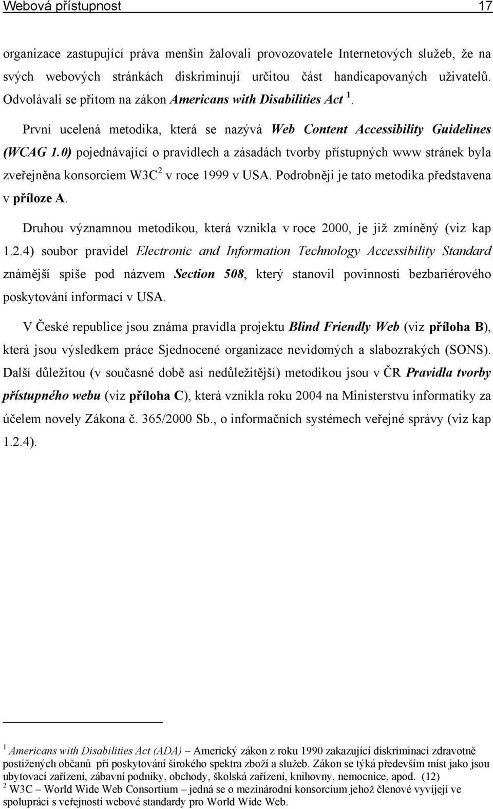 0) pojednávající o pravidlech a zásadách tvorby přístupných www stránek byla zveřejněna konsorciem W3C 2 v roce 1999 v USA. Podrobněji je tato metodika představena v příloze A.