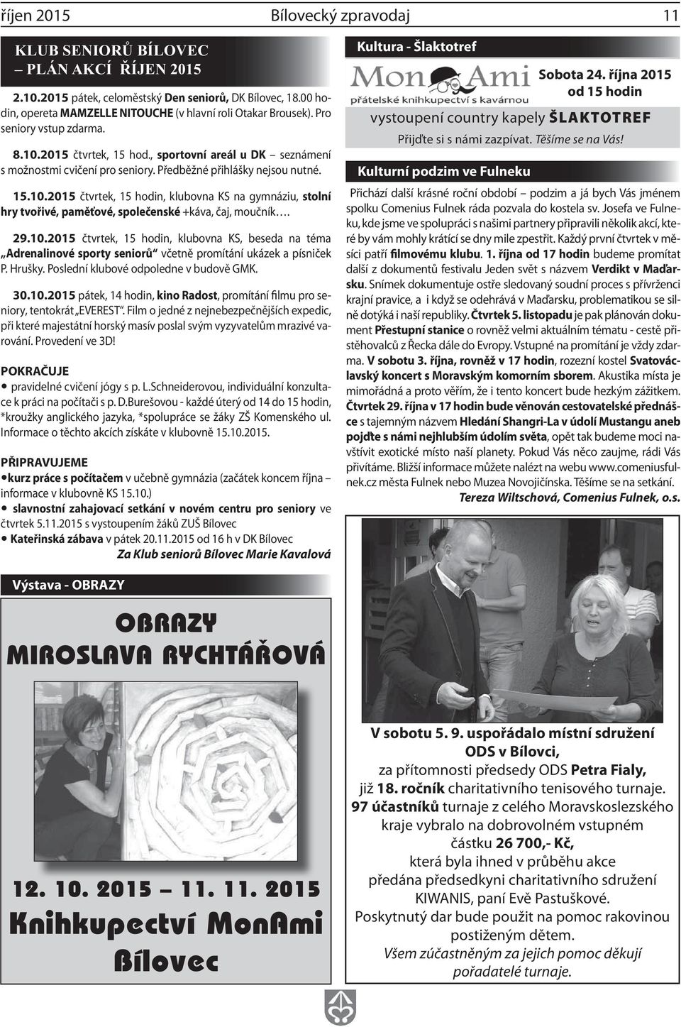 2015 čtvrtek, 15 hodin, klubovna KS na gymnáziu, stolní hry tvořivé, paměťové, společenské +káva, čaj, moučník. 29.10.